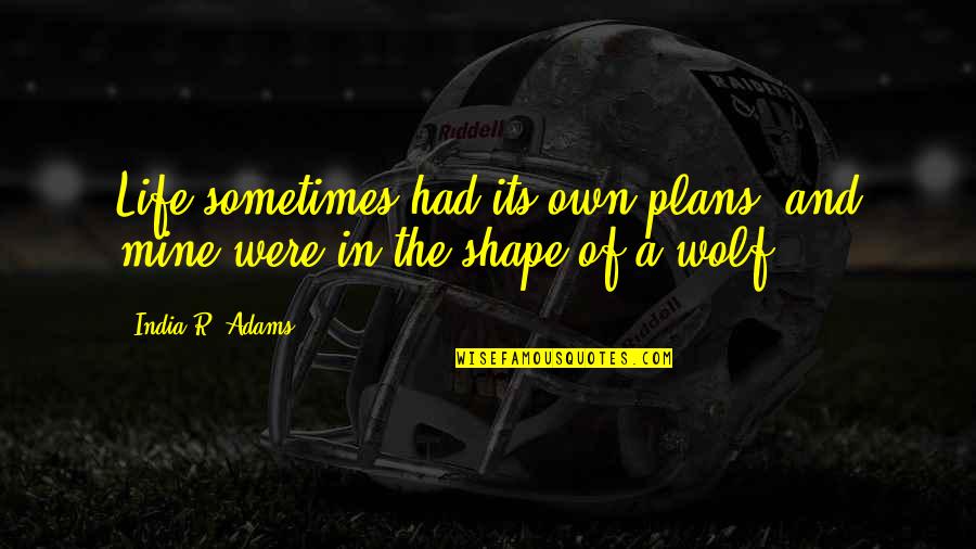 A Wolf Quotes By India R. Adams: Life sometimes had its own plans, and mine