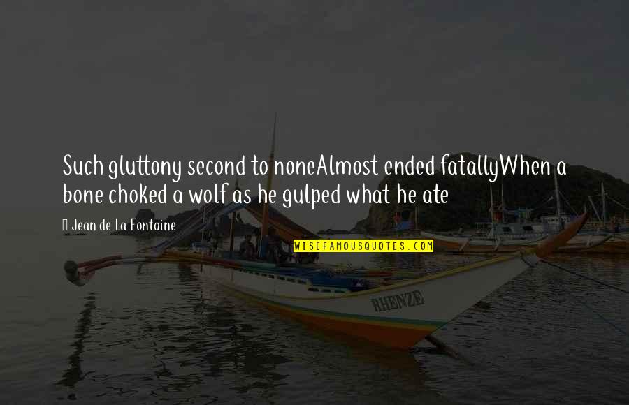 A Wolf Quotes By Jean De La Fontaine: Such gluttony second to noneAlmost ended fatallyWhen a