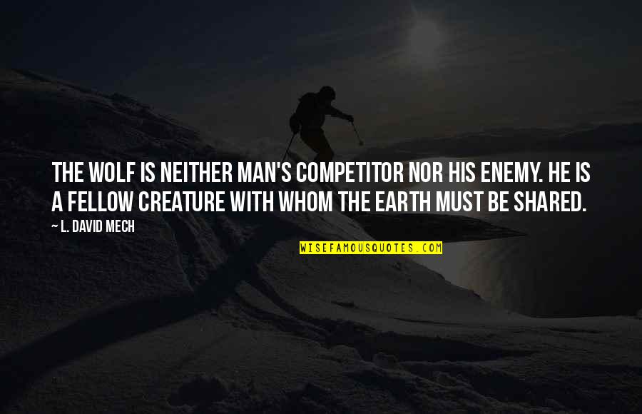 A Wolf Quotes By L. David Mech: The wolf is neither man's competitor nor his