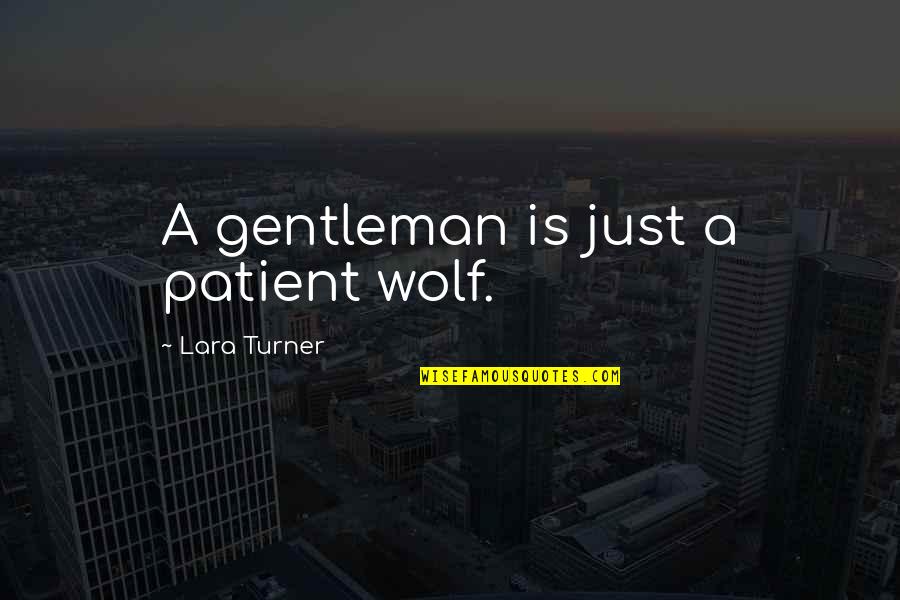 A Wolf Quotes By Lara Turner: A gentleman is just a patient wolf.
