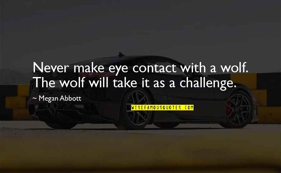 A Wolf Quotes By Megan Abbott: Never make eye contact with a wolf. The