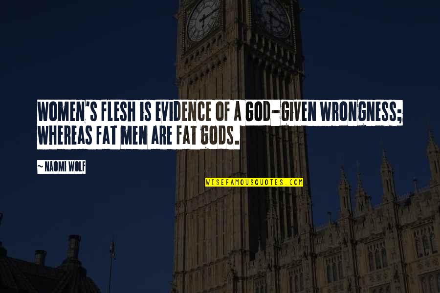 A Wolf Quotes By Naomi Wolf: Women's flesh is evidence of a God-given wrongness;
