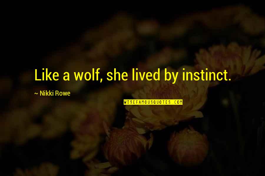A Wolf Quotes By Nikki Rowe: Like a wolf, she lived by instinct.