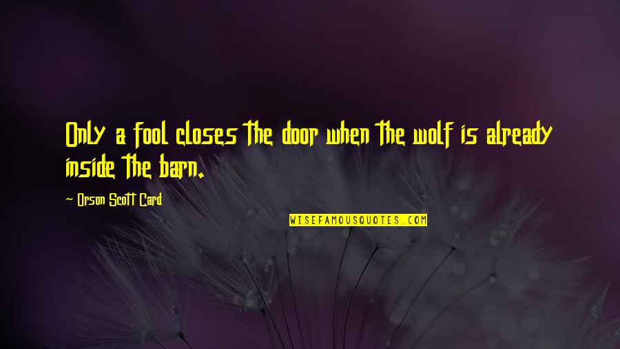 A Wolf Quotes By Orson Scott Card: Only a fool closes the door when the