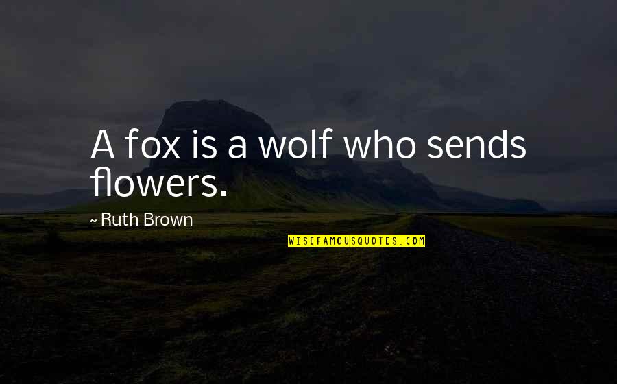 A Wolf Quotes By Ruth Brown: A fox is a wolf who sends flowers.