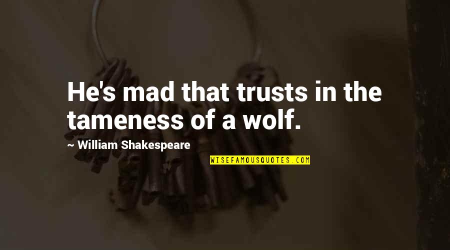 A Wolf Quotes By William Shakespeare: He's mad that trusts in the tameness of