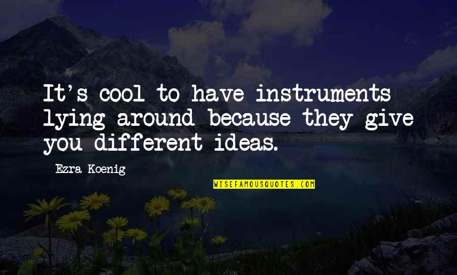A Woman Always Knows Quotes By Ezra Koenig: It's cool to have instruments lying around because