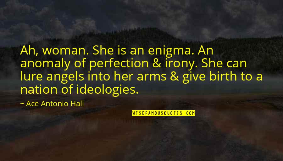 A Woman And Her Beauty Quotes By Ace Antonio Hall: Ah, woman. She is an enigma. An anomaly