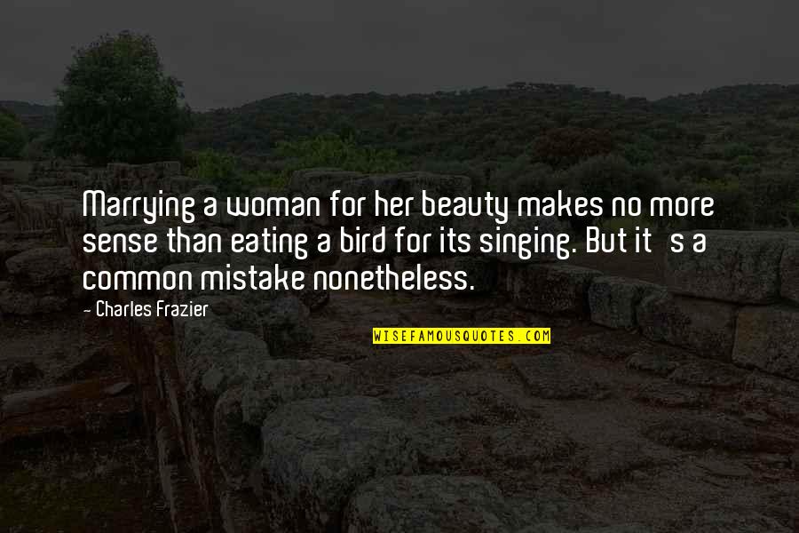 A Woman And Her Beauty Quotes By Charles Frazier: Marrying a woman for her beauty makes no