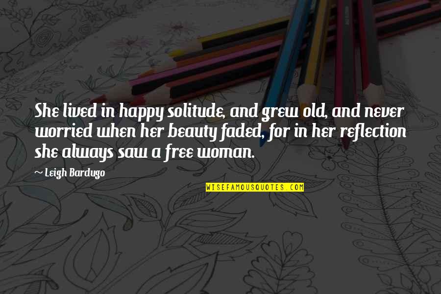 A Woman And Her Beauty Quotes By Leigh Bardugo: She lived in happy solitude, and grew old,