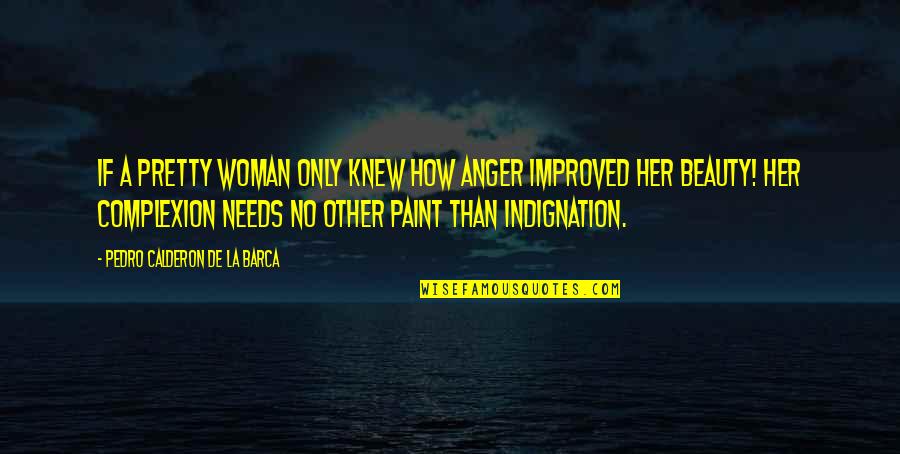 A Woman And Her Beauty Quotes By Pedro Calderon De La Barca: If a pretty woman only knew how anger