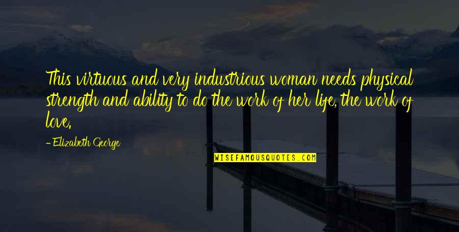 A Woman And Her God Quotes By Elizabeth George: This virtuous and very industrious woman needs physical