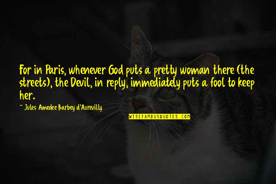 A Woman And Her God Quotes By Jules Amedee Barbey D'Aurevilly: For in Paris, whenever God puts a pretty