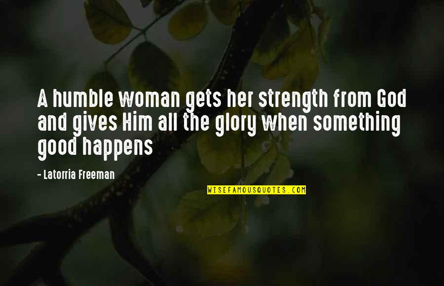 A Woman And Her God Quotes By Latorria Freeman: A humble woman gets her strength from God