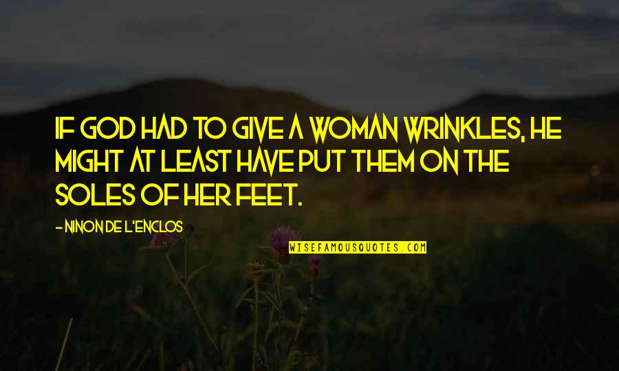 A Woman And Her God Quotes By Ninon De L'Enclos: If God had to give a woman wrinkles,