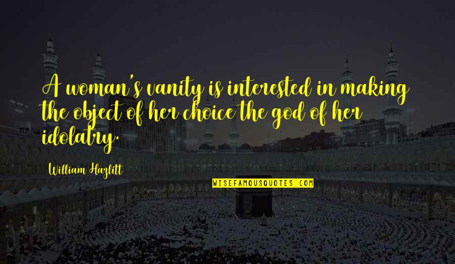 A Woman And Her God Quotes By William Hazlitt: A woman's vanity is interested in making the