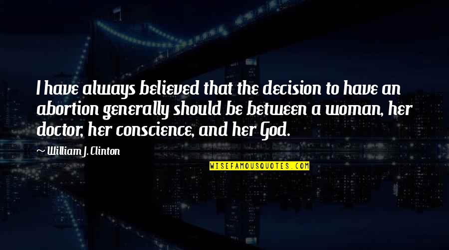A Woman And Her God Quotes By William J. Clinton: I have always believed that the decision to