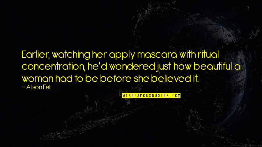 A Woman Beauty Quotes By Alison Fell: Earlier, watching her apply mascara with ritual concentration,