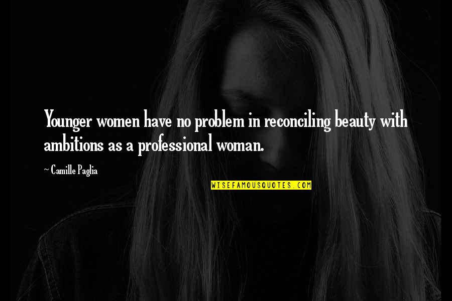 A Woman Beauty Quotes By Camille Paglia: Younger women have no problem in reconciling beauty