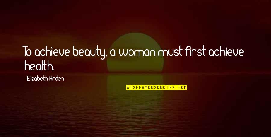 A Woman Beauty Quotes By Elizabeth Arden: To achieve beauty, a woman must first achieve