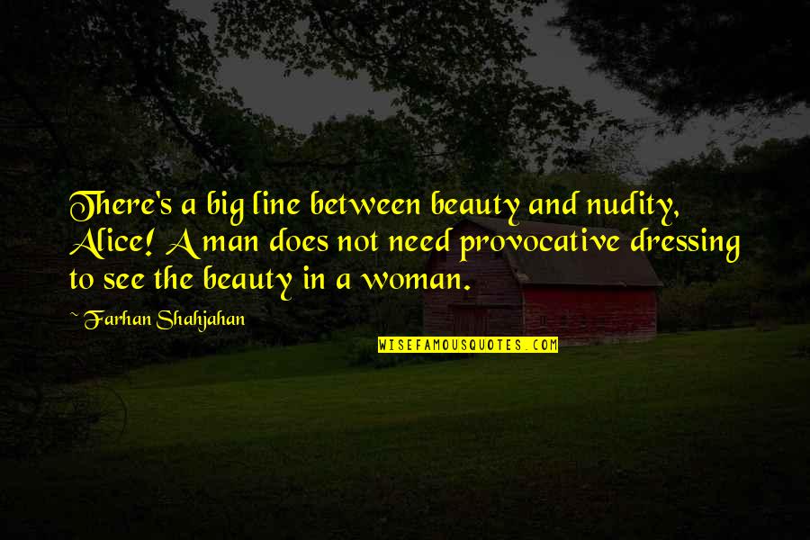 A Woman Beauty Quotes By Farhan Shahjahan: There's a big line between beauty and nudity,