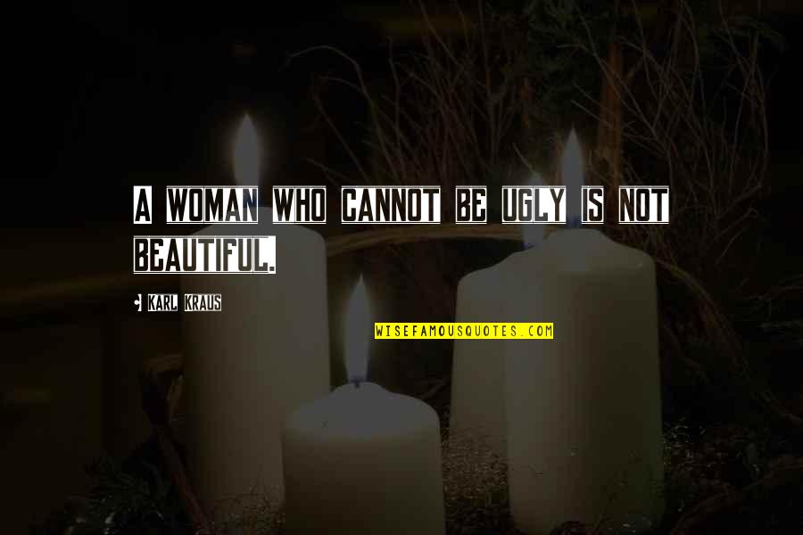 A Woman Beauty Quotes By Karl Kraus: A woman who cannot be ugly is not