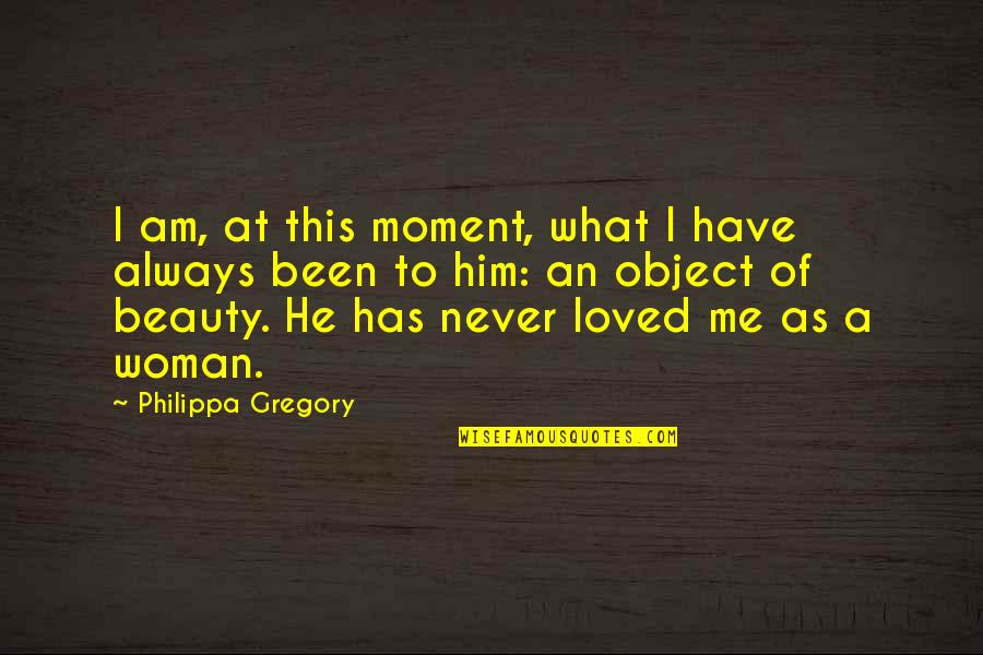 A Woman Beauty Quotes By Philippa Gregory: I am, at this moment, what I have
