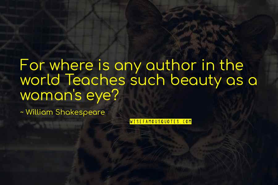 A Woman Beauty Quotes By William Shakespeare: For where is any author in the world