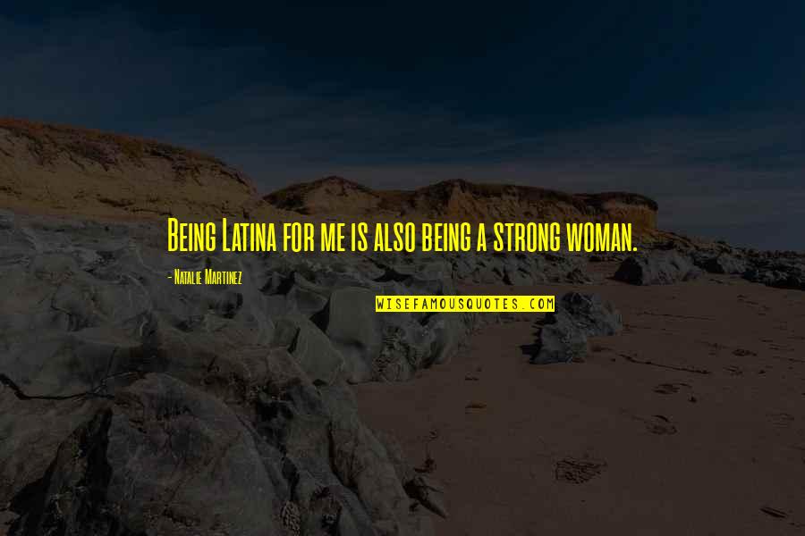 A Woman Being Strong Quotes By Natalie Martinez: Being Latina for me is also being a