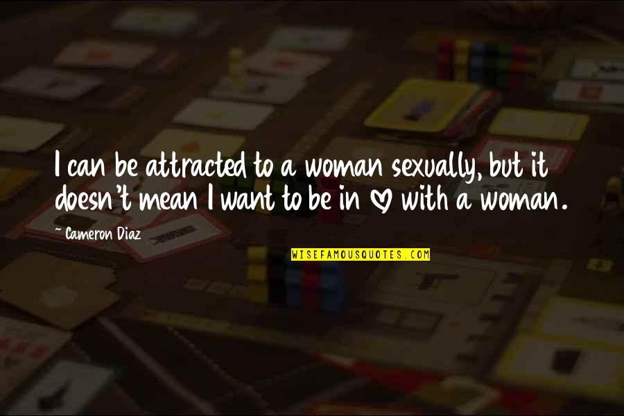 A Woman Can Love Quotes By Cameron Diaz: I can be attracted to a woman sexually,