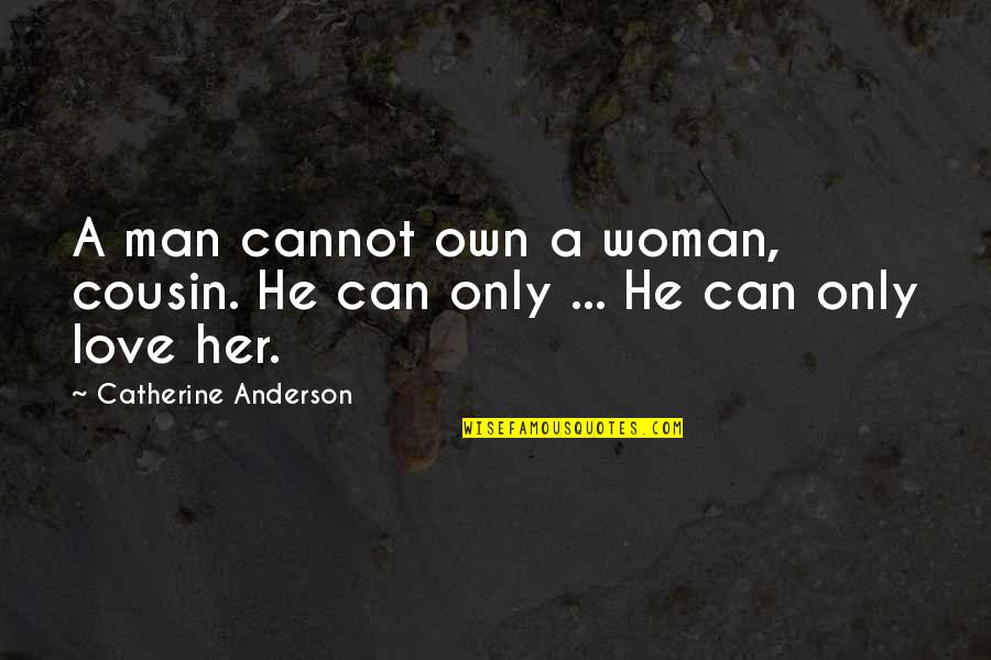 A Woman Can Love Quotes By Catherine Anderson: A man cannot own a woman, cousin. He