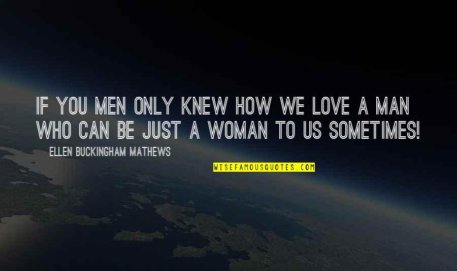 A Woman Can Love Quotes By Ellen Buckingham Mathews: If you men only knew how we love