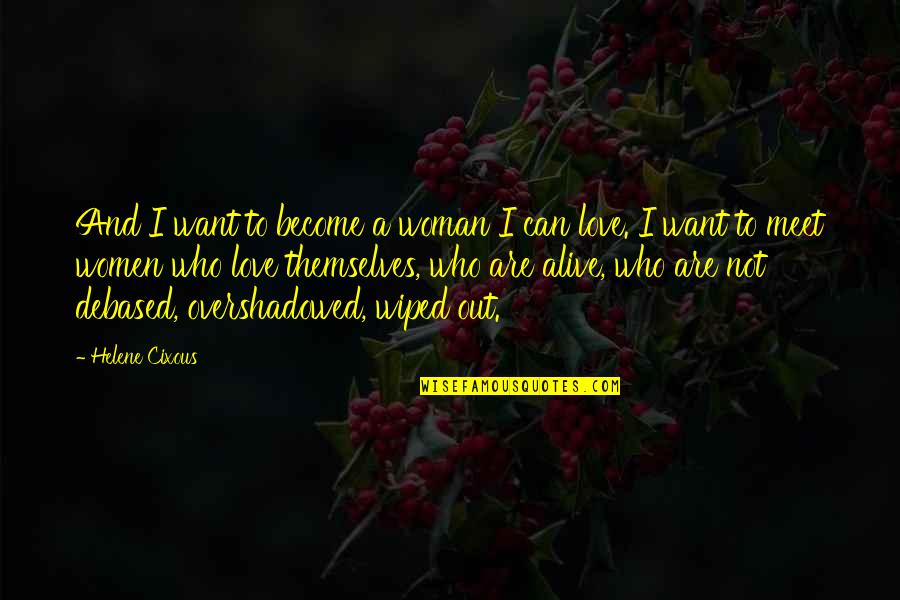 A Woman Can Love Quotes By Helene Cixous: And I want to become a woman I