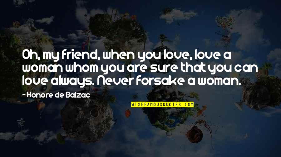 A Woman Can Love Quotes By Honore De Balzac: Oh, my friend, when you love, love a