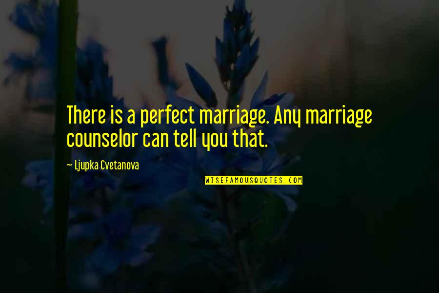 A Woman Can Love Quotes By Ljupka Cvetanova: There is a perfect marriage. Any marriage counselor