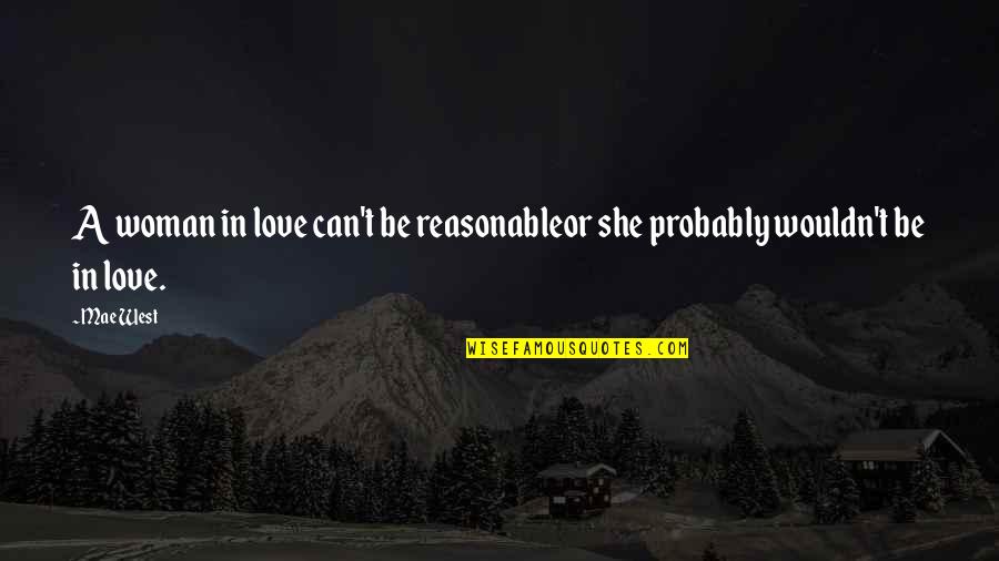 A Woman Can Love Quotes By Mae West: A woman in love can't be reasonableor she