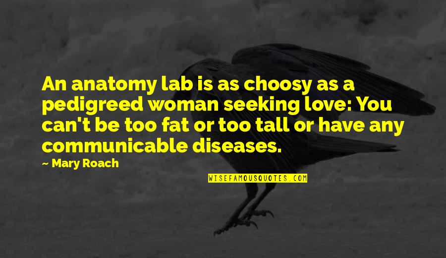 A Woman Can Love Quotes By Mary Roach: An anatomy lab is as choosy as a
