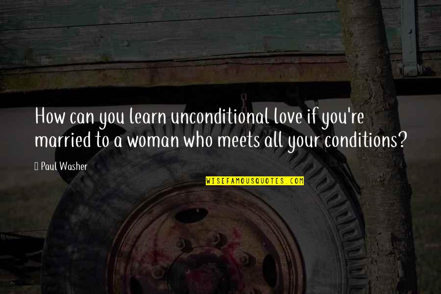 A Woman Can Love Quotes By Paul Washer: How can you learn unconditional love if you're