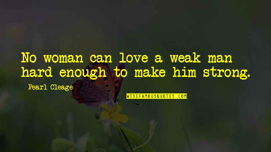 A Woman Can Love Quotes By Pearl Cleage: No woman can love a weak man hard