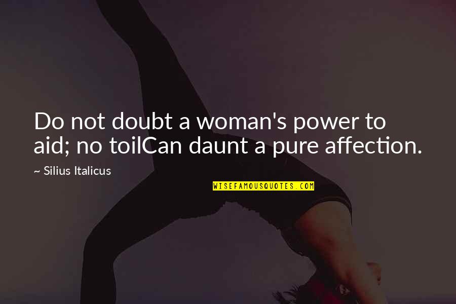 A Woman Can Love Quotes By Silius Italicus: Do not doubt a woman's power to aid;
