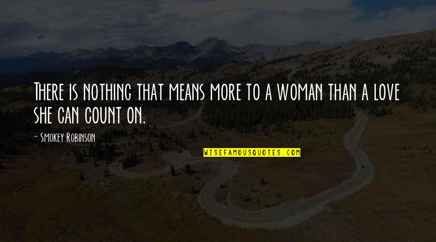 A Woman Can Love Quotes By Smokey Robinson: There is nothing that means more to a