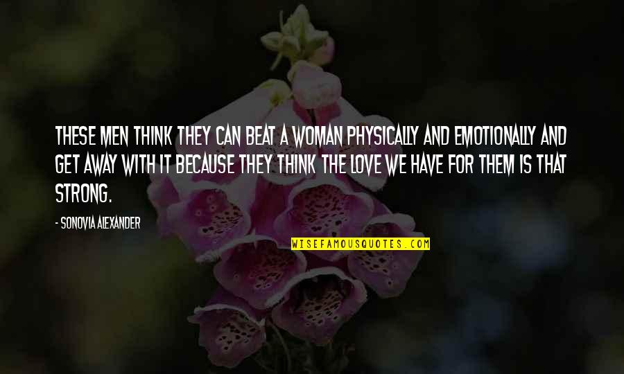 A Woman Can Love Quotes By Sonovia Alexander: These men think they can beat a woman
