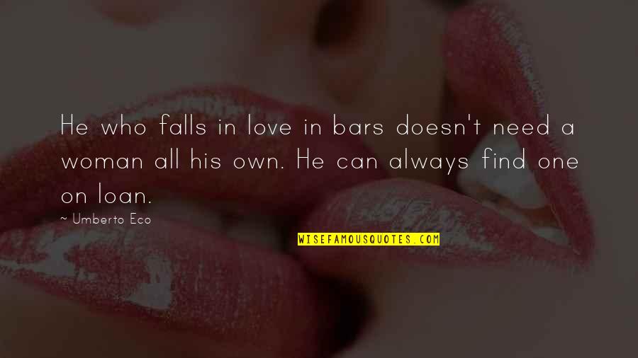 A Woman Can Love Quotes By Umberto Eco: He who falls in love in bars doesn't