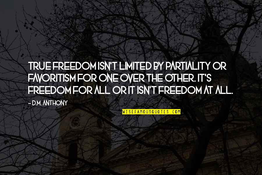 A Woman Changing Quotes By D.M. Anthony: True freedom isn't limited by partiality or favoritism