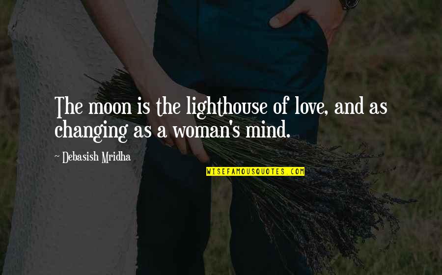 A Woman Changing Quotes By Debasish Mridha: The moon is the lighthouse of love, and