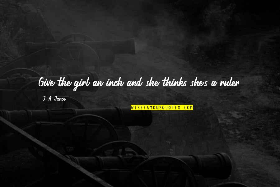 A Woman Changing Quotes By J. A. Jance: Give the girl an inch and she thinks