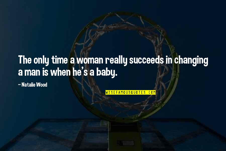 A Woman Changing Quotes By Natalie Wood: The only time a woman really succeeds in