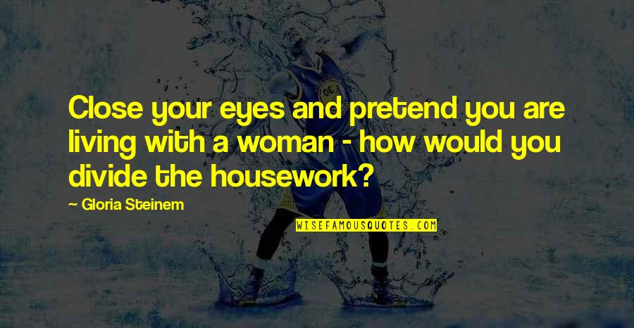 A Woman Eyes Quotes By Gloria Steinem: Close your eyes and pretend you are living