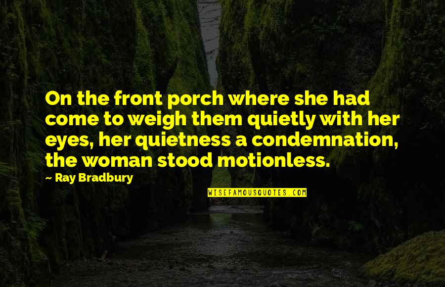 A Woman Eyes Quotes By Ray Bradbury: On the front porch where she had come