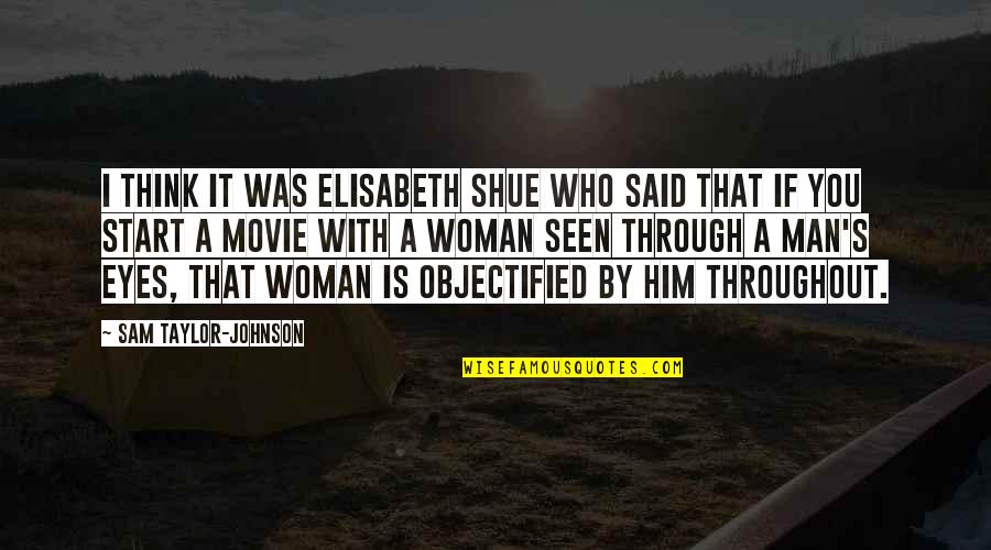 A Woman Eyes Quotes By Sam Taylor-Johnson: I think it was Elisabeth Shue who said